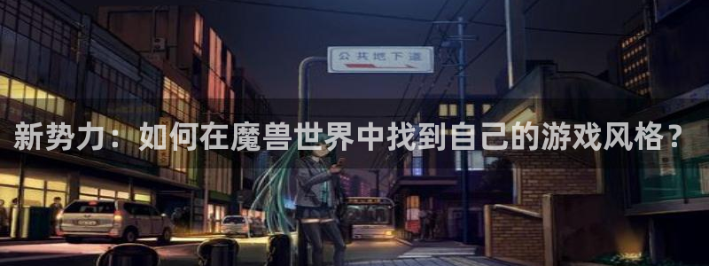 大神28手机版：新势力：如何在魔兽世界中找到自己的游戏风格？