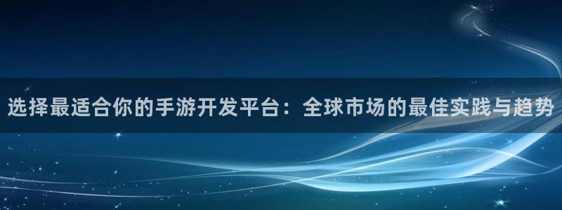 28大神用不了了：选择最适合你的手游开发平台：全球市场的最佳