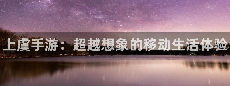 大神28开奖官网查询：上虞手游：超越想象的移动生活体验