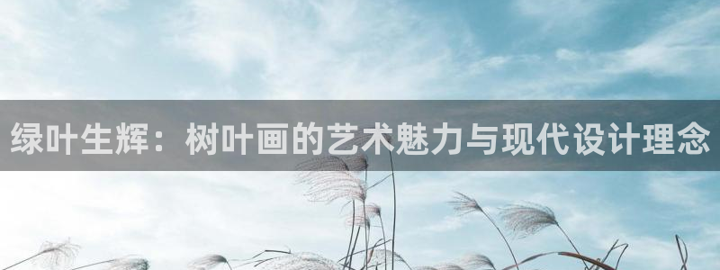球客岛：绿叶生辉：树叶画的艺术魅力与现代设计理念