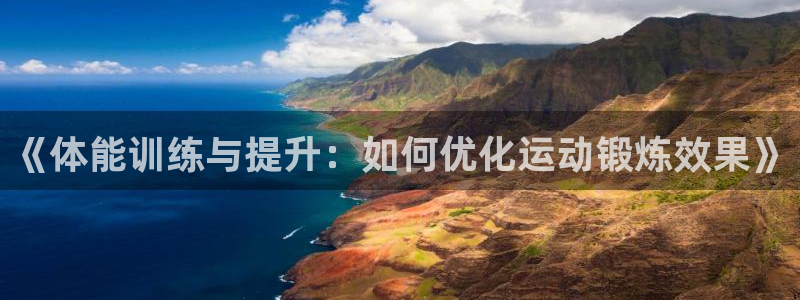 球客岛：《体能训练与提升：如何优化运动锻炼效果》