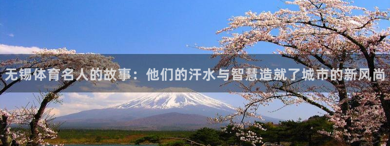 球客岛：无锡体育名人的故事：他们的汗水与智慧造就了城市的新风尚